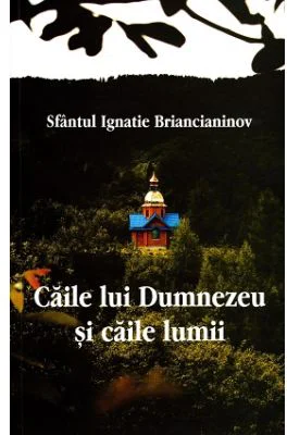 Caile lui Dumnezeu si caile lumii - Sfântul Ignatie Briancianinov