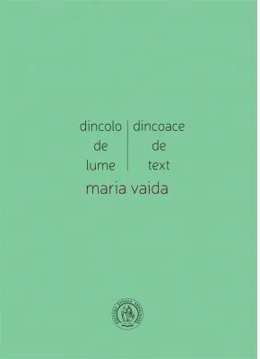 Dincolo de lume, dincoace de text. Cronici, studii, medalioane, insemnari - Maria Vaida