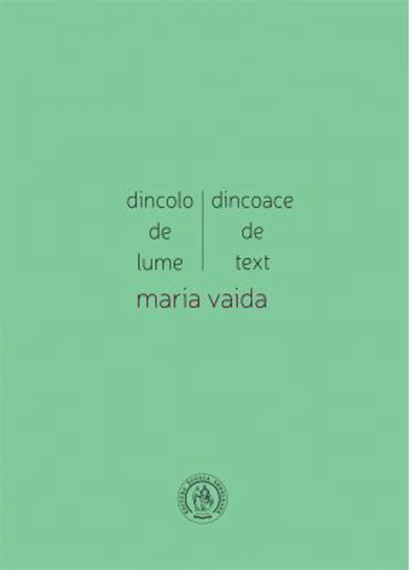 Dincolo de lume, dincoace de text. Cronici, studii, medalioane, insemnari - Maria Vaida