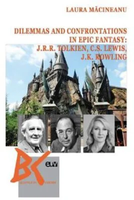 Dilemmas and confrontations in epic fantasy: J. R. R. Tolkien, C. S. Lewis and J. K. Rowling - Laura Macinea