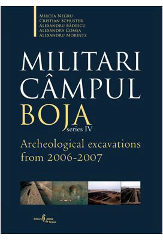 Militari Campul Boja, series IV, Archeological Excavations from 2006-2007 - Al. Badescu, Alexandra Comsa
