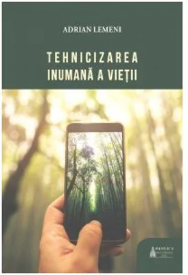 Tehnicizarea inumana a vietii - Adrian Lemeni