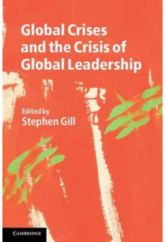 Global Crises and the Crisis of Global Leadership - Stephen Gill