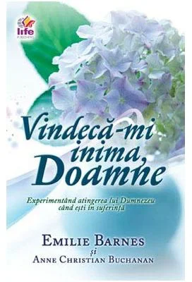 Vindeca-mi inima, Doamne. Experimentand atingerea lui Dumnezeu cand esti in suferinta - Emilie Barnes
