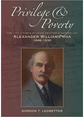 Privilege &amp; Poverty. The Life and Times of Irish Painter and Naturalist Alexander Williams - Gordon T. Ledbetter