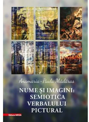 Nume si imagini. Semiotica verbalului pictural - Anamaria-Paula Madaras