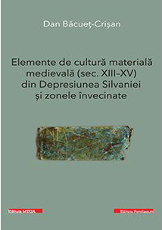 Elemente de cultura materiala medievala (secolele 13-15) din Depresiunea Silvaniei si zonele invecinate - Dan Bacuet-Crisan