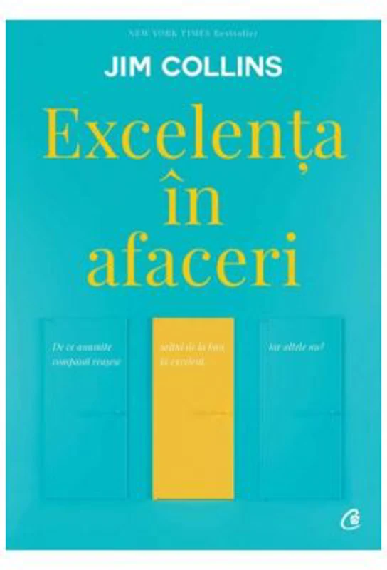 Excelenta in afaceri. De ce anumite companii reusesc saltul de la bun la excelent, iar altele nu - Jim Collins