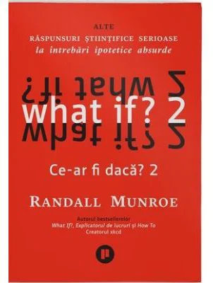 What if? 2. Alte raspunsuri stiintifice serioase la intrebari ipotetice absurde - Randall Munroe