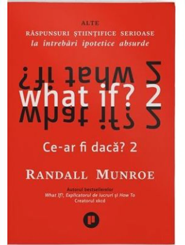 What if? 2. Alte raspunsuri stiintifice serioase la intrebari ipotetice absurde - Randall Munroe