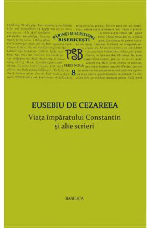 P. S. B. volumul 8. Viata imparatului Constantin si alte scrieri - Eusebiu de Cezareea