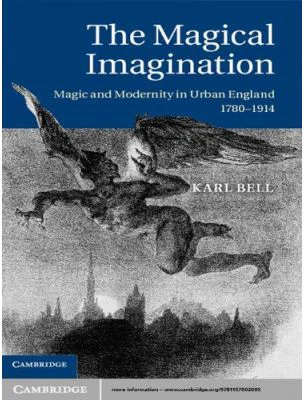 The Magical Imagination: Magic and Modernity in Urban England, 1780–1914 - Karl Bell