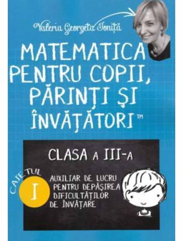 Matematica pentru copii, parinti si invatatori. Auxiliar pentru clasa a 3-a, caietul 1 - Valeria Georgeta Ionita