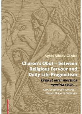 Charon’s Obol – between Religious Fervour and Daily Life Pragmatism - Ágnes Alföldy-Gazdac