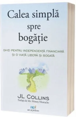 Calea simpla spre bogatie. Ghid pentru independenta financiara si o viata libera si bogata - J. L. Collins