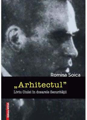 „Arhitectul” Liviu Ciulei in dosarele Securitatii - Romina Soica