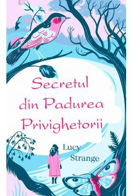 Secretul din Padurea Privighetorii - Lucy Strange