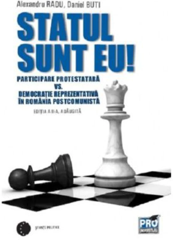 Statul sunt eu! Participare protestatara vs. democratie reprezentativa in Romania postcomunista. Editia a II-a adaugita - Radu Alexandru, Buti Daniel
