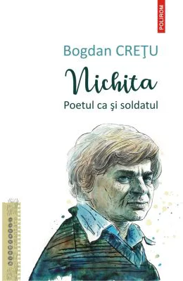 Nichita. Poetul ca si soldatul - Bogdan Cretu