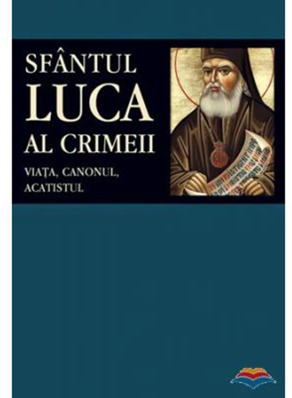 Sfantul Luca al Crimeii: viata, canonul, acatistul - Traducere din limba rusa de Adrian Tanasescu-Vlas