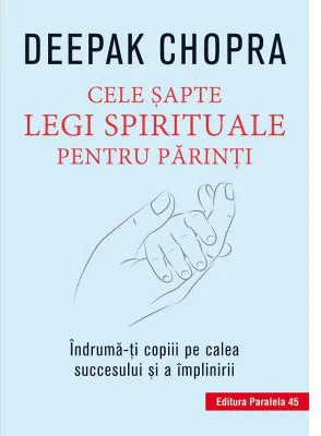 Cele sapte legi spirituale pentru parinti. Indruma-ti copiii pe calea succesului si a implinirii - Deepak Chopra