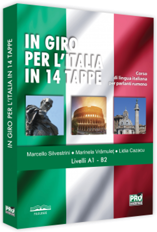 IN GIRO PER L’ITALIA IN 14 TAPPE. Corso di lingua italiana per parlanti rumeno Livelli A1 – B2 - Marcello Silvestrini, Marinela Vramulet, Lidia Cazacu
