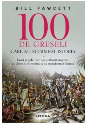 100 de greseli care au schimbat istoria - Bill Fawcett