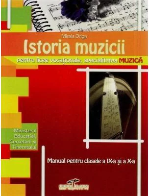 Istoria muzicii. Manual pentru clasele a 9-a si a 10-a - Mirela Driga