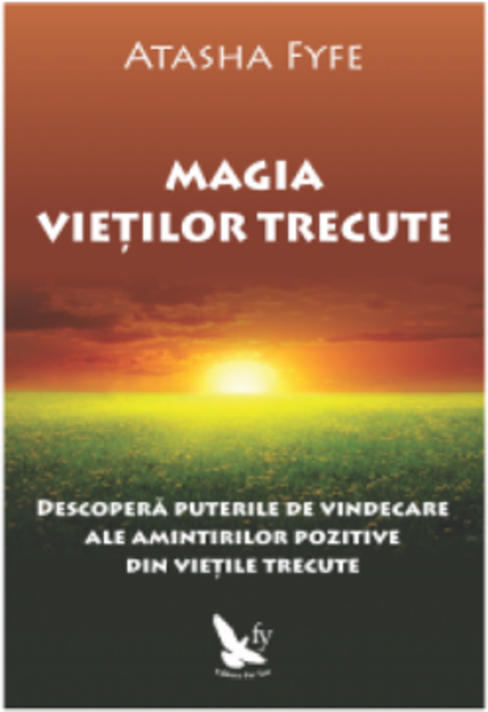 Magia vietilor trecute. Descopera puterile de vindecare ale amintirilor pozitive din vietile trecute