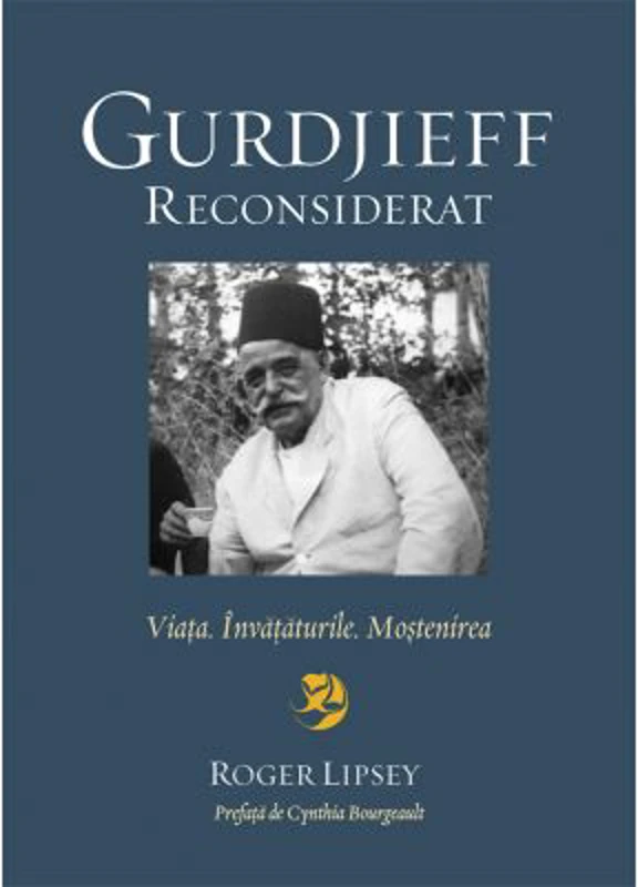 Gurdjieff reconsiderat. Viata. Invataturile. Mostenirea - Roger Lipsey