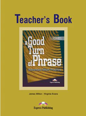 A Good Turn of phrase (idioms) Teacher's Book - Virginia Evans, Bill Blake, James Milton