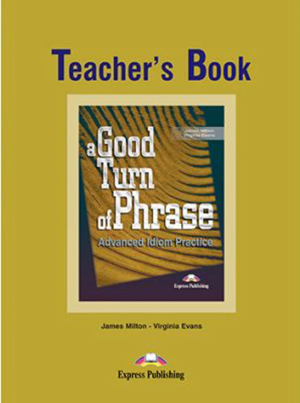 A Good Turn of phrase (idioms) Teacher's Book - Virginia Evans, Bill Blake, James Milton