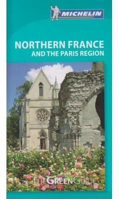 Northern France and the Paris Region. The Green Guide