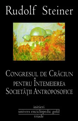 CONGRESUL DE CRACIUN PENTRU INTEMEIEREA SOCIETATII ANTROPOSOFICE - RUDOLF STEINER