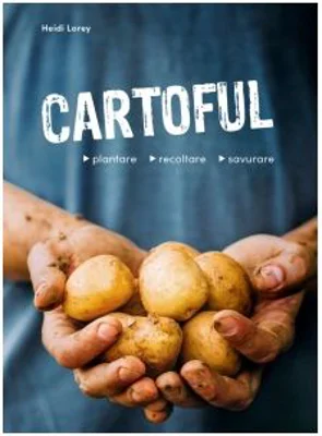 Cartoful. Plantare, recoltare, savurare - Heidi Lorey