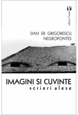 Imagini si cuvinte. Scrieri alese - Dan Er. Negropontes Grigorescu
