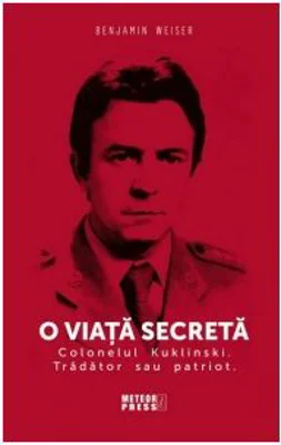 O viata secreta. Colonelul Kuklinski. Tradator sau patriot - Benjamin Weiser