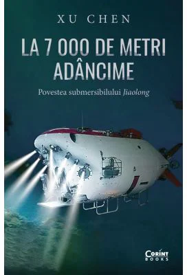La 7 000 de metri adancime. Povestea submersibilului Jiaolong - Xu Chen