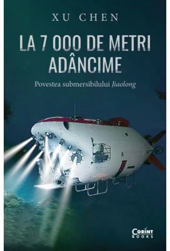 La 7 000 de metri adancime. Povestea submersibilului Jiaolong - Xu Chen