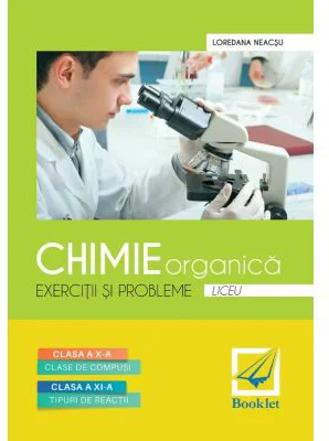 Chimie organica. Exercitii si probleme pentru clasele a 10-a si a 11-a - Loredana Neacsu