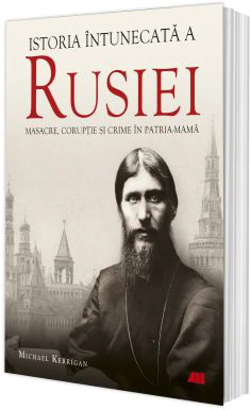 Istoria intunecata a Rusiei. Masacre, coruptie si crime in Patria-Mama - Michael Kerrigan