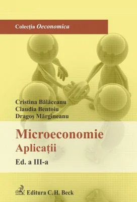 Microeconomie. Aplicatii. Editia 3 - Cristina Balaceanu, Claudia Bentoiu, Dragos Margineanu