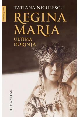 Regina Maria, ultima dorinta - Tatiana Niculescu