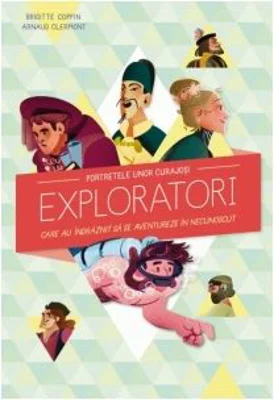 Portretele unor curajosi exploratori care au indraznit sa se aventureze in necunoscut