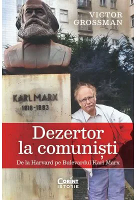 Dezertor la comunisti. De la Harvard pe Bulevardul Karl Marx - Victor Grossman