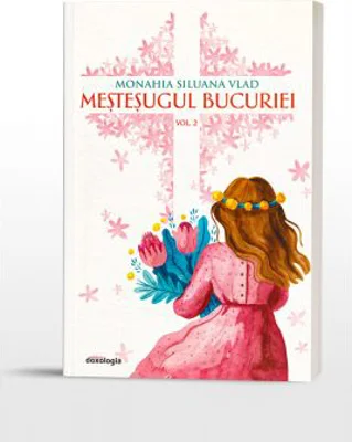 Mestesugul bucuriei volumul 2 - Monahia Siluana Vlad