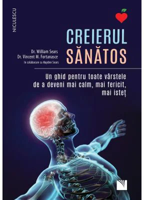 CREIERUL SANATOS. Un ghid pentru toate varstele de a deveni mai calm, mai fericit, mai istet - dr. William Sears, dr. Vincent M. Fortanasce