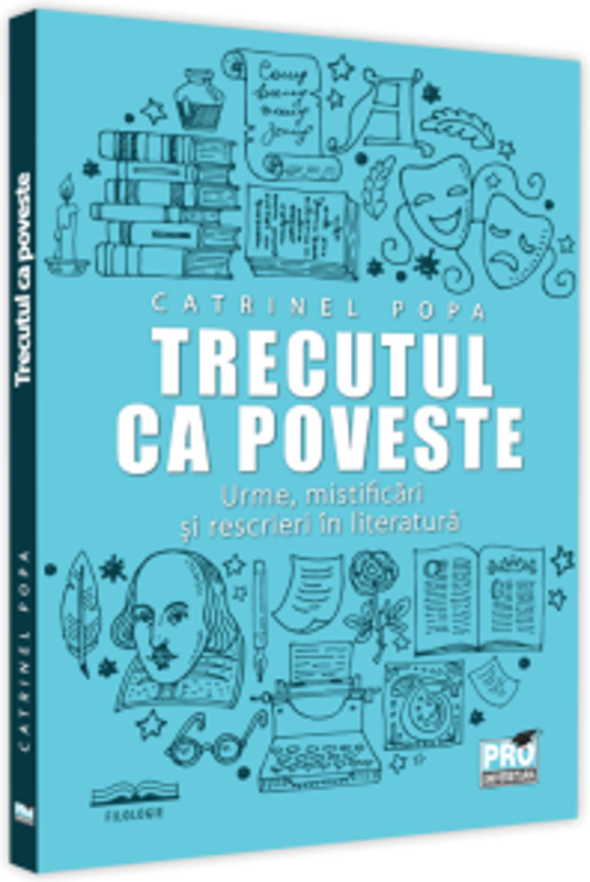 Trecutul ca poveste. Urme, mistificari si rescrieri in literatura - Catrinel Popa