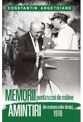 Memorii pentru cei de maine, Amintiri din vremea celor de ieri 1918. Volumul 3 - Constantin Argetoianu