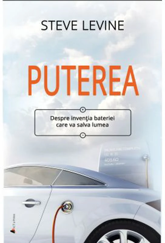 Puterea. Despre inventia bateriei care va salva lumea - Steve LeVine